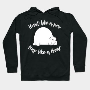 Hunt like a pro, Nap like a Bear Hoodie